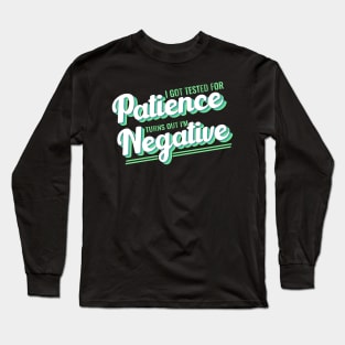 I Got Tested For Patience Turns Out I'm Negative funny design Long Sleeve T-Shirt